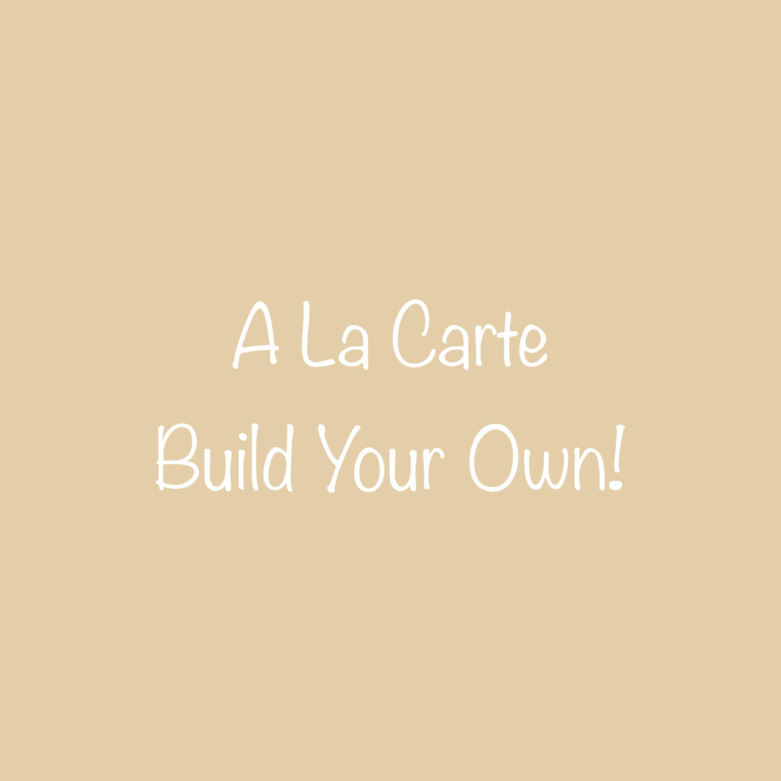 A La Carte (Build Your Own)