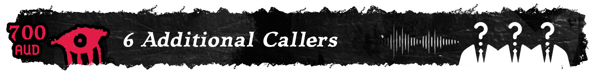 A banner which reads: "700 AUD. 6 Additional Callers". Followed by a soundwave pattern, and three headless figures; their heads replaced with question marks.