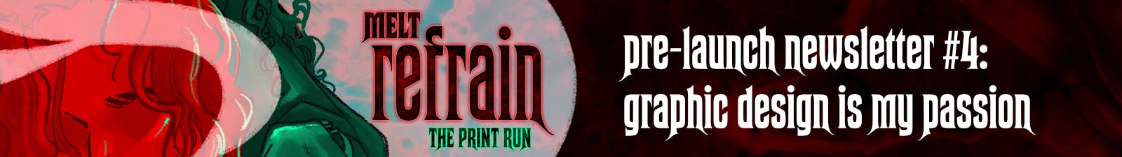 MELT: REFRAIN Pre-Launch Newsletter #4: Graphic Design Is My Passion.