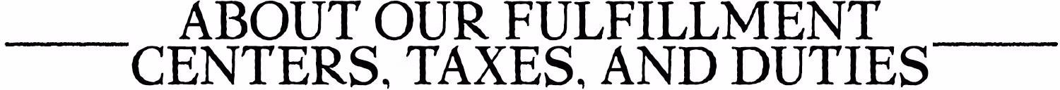 Subheader: About Our Fulfillment Centers, Taxes, and Duties
