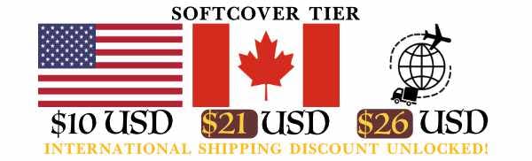  Discounted Softcover Shipping: $10 USD for the US, $22 USD for Canada, $26 USD for the rest of the world. 