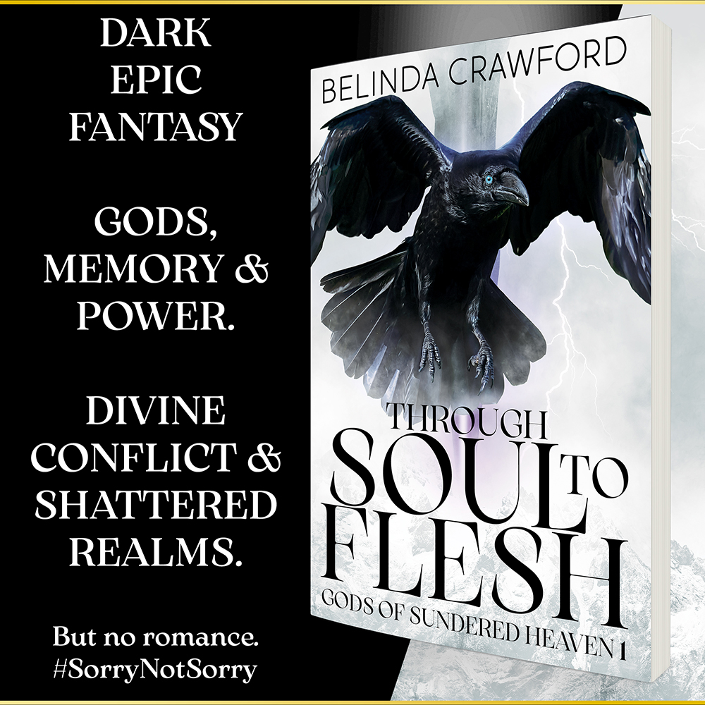 Dark epic fantasy novel Through Soul to Flesh by Belinda Crawford – Gods, Memory and Power. Divine Conflict and Shattered Realms. But no romance. #SorryNotSorry