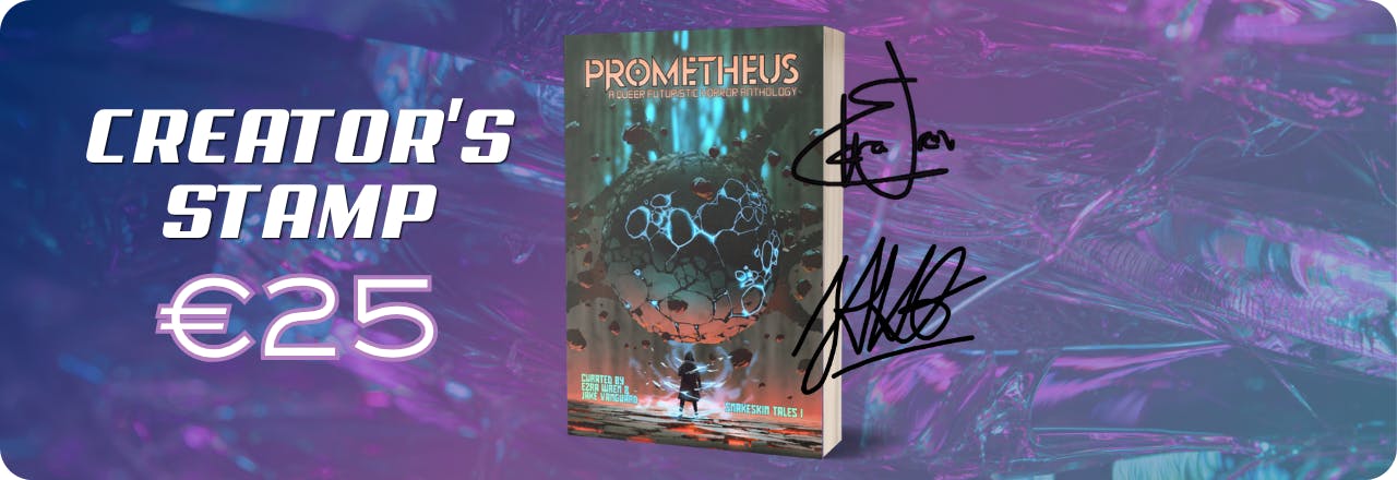  Text: 'Creator's Stamp €25' and graphic of a paperback mockup showing the cover of a book titled PROMETHEUS: A Queer Futuristic Horror Anthology, with an illustration of a human figure looking at a strange entity, colours focus on orange, grey and teal. Text at the bottom reads: 'Curated by Ezra Wren & Jake Vanguard, Snakeskin Tales I'  Beside it are two digital signatures. All set on a blue, purple and teal gradient overlay over a textured picture 