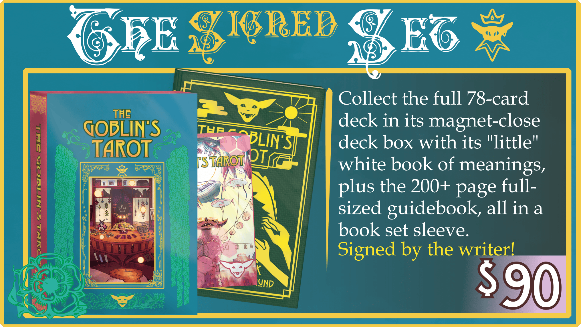The Signed Set Tier. $90. Collect the full 78-card deck in its magnet-close deck box with its "little" white book of meanings, plus the 200+ page full-sized guidebook, all in a book set sleeve. Signed by the writer!