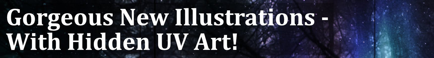 Gorgeous New Illustrations - With Hidden UV Art!