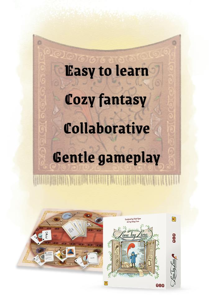 Graphic background is white. In the background and centered is an illustration of a red tapestry with a gold border and a fringe on the bottom. The design in the center features a big scarlet quill, white flowers, and various swirls. The tapestry is surrounded with an orange glow. Overlaid on this tapestry are black words in a list. The first phrase is Easy to learn. The second phrase is Cozy Fantasy. The third item is simply the word Collaborative. The fourth phrase is Gentle gameplay. Below the tapestry and list of words are images of Line by Line's box, board, and decks of cards. The board is positioned closer to the left side of the composition. Its art makes it look like a round wooden cafe table decorated with empty teacups, sugar cubes, and utensils. A red table runner divides the table in two. Five fanned-out decks of cards are set around the board with various images visible on top such as a quill, a gear, and a picture frame. To the rightmost side of the composition is Line by Line's game box. The white box features the main image for the game, with the mascot Quill standing in an open window and the title of the game above them.