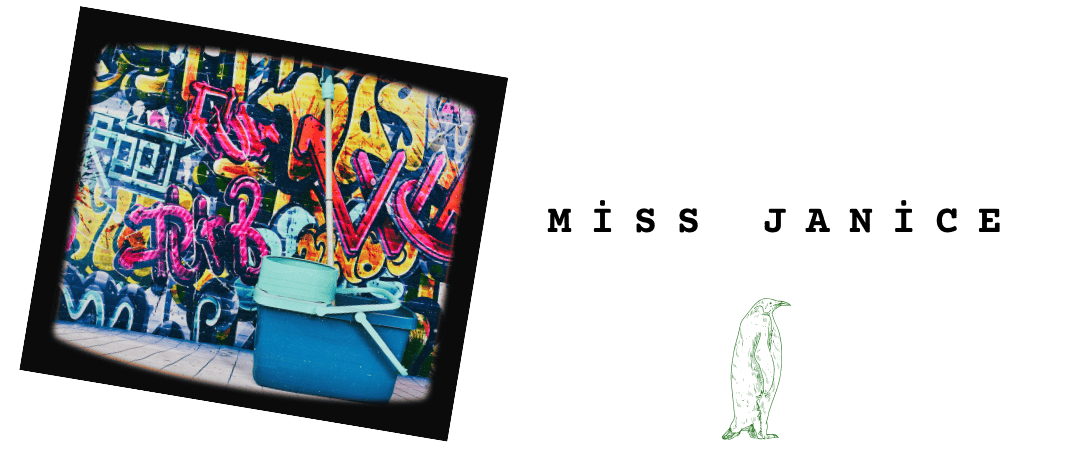 A blue and teal mop bucket beside a heavily grattified walls inside an old TV screen. The text says Miss Janice. Below it is a pale green penguin.
