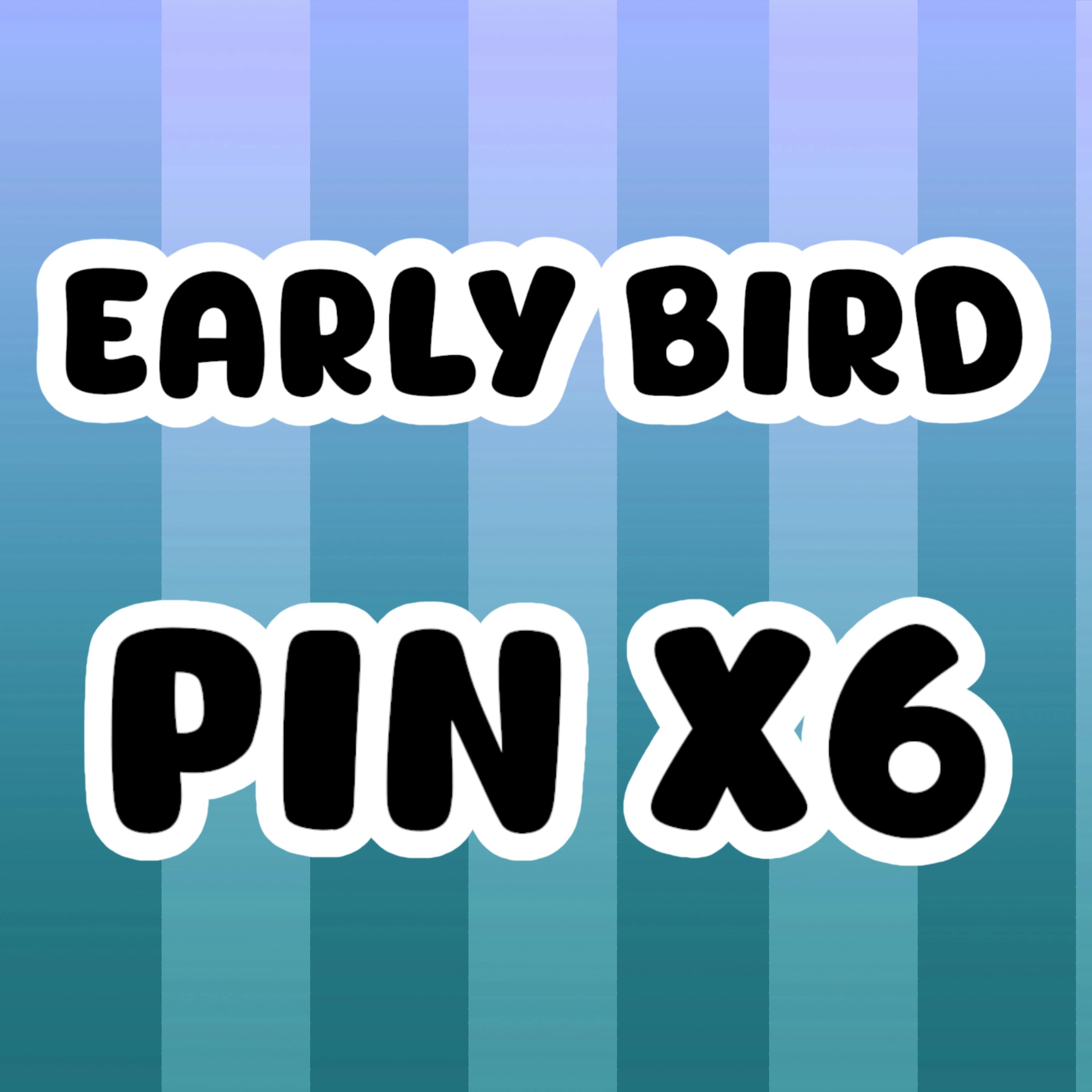 EARLY BIRD REGULAR PIN X6