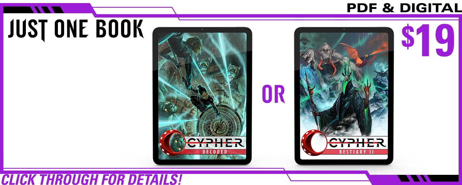 Just One Book pledge level, PDF Only. This includes Cypher Decoded in PDF or Cypher Bestiary II in PDF. $19, a $xxx value. Click through for details!