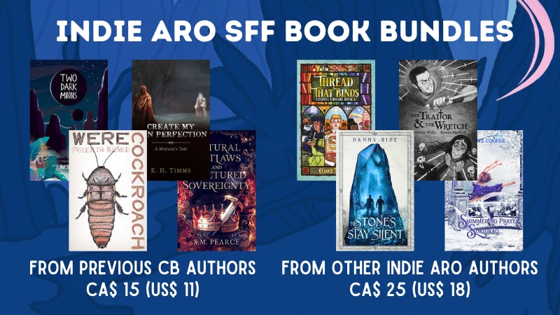  Indie Aro SFF bundles. One is from previous CB authors at CA$ 15 (US$ 11), the other is from other aro indie authors at $CA 25 (US$ 18). Titles listed below. 