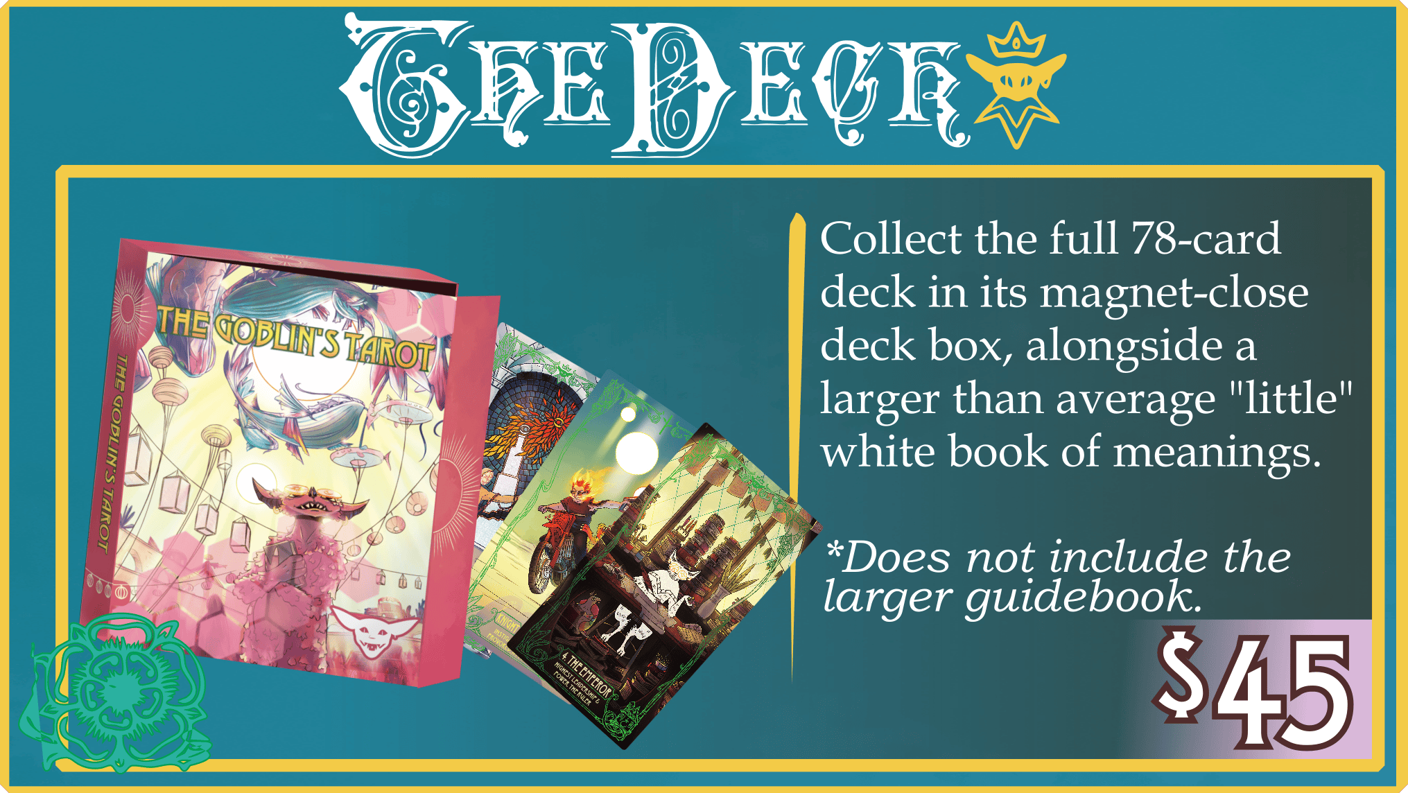 The Deck Tier. $45. Collect the full 78-card deck in its magnet-close deck box, alongside a larger than average "little" white book of meanings.  *Does not include the larger guidebook.