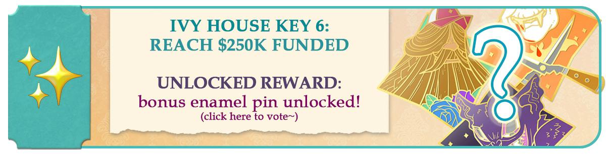 Ivy House Key 6: Reach $250k funded to unlock a FREE bonus enamel pin!