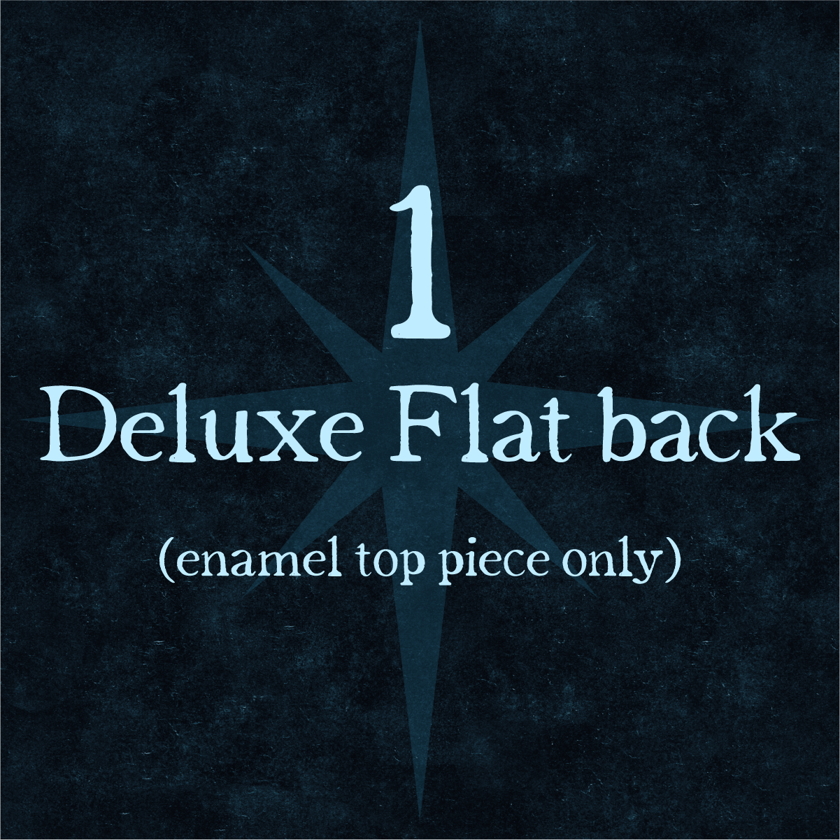 Deluxe Flat Back (enamel piece only)
