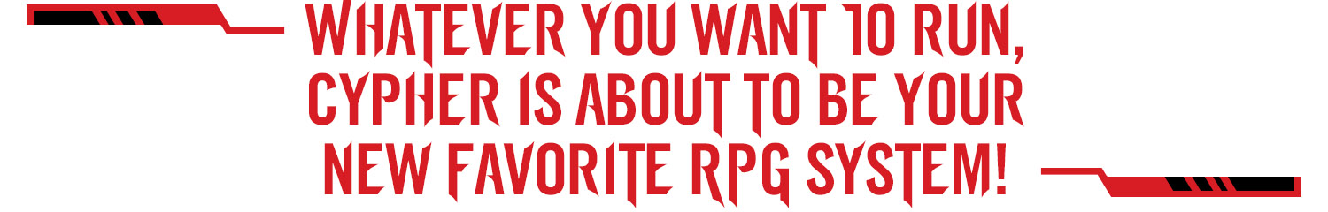 Subheader: Whatever you want to run, Cypher is about to be your new favorite RPG system!