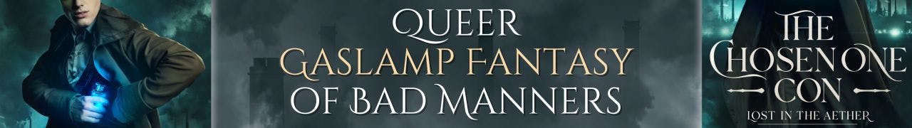 The Chosen One Con: lost in the aether - queer gaslamp fantasy of bad manners banner