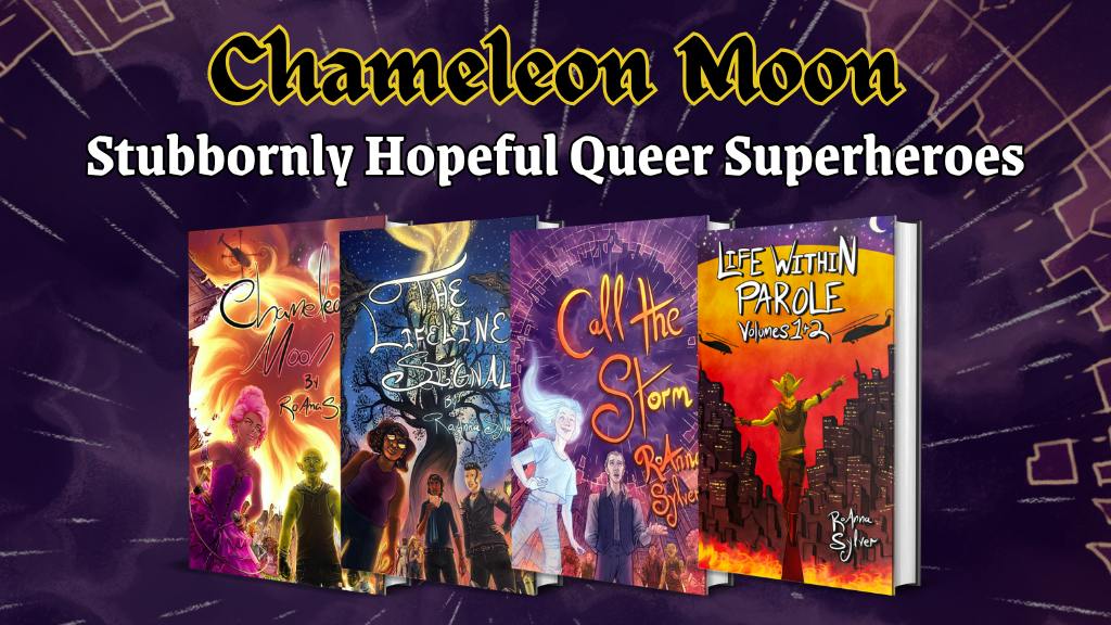 All 4 books in the series so far, each very colorful. Text: CHAMELEON MOON: Stubbornly Hopeful Queer Superheroes