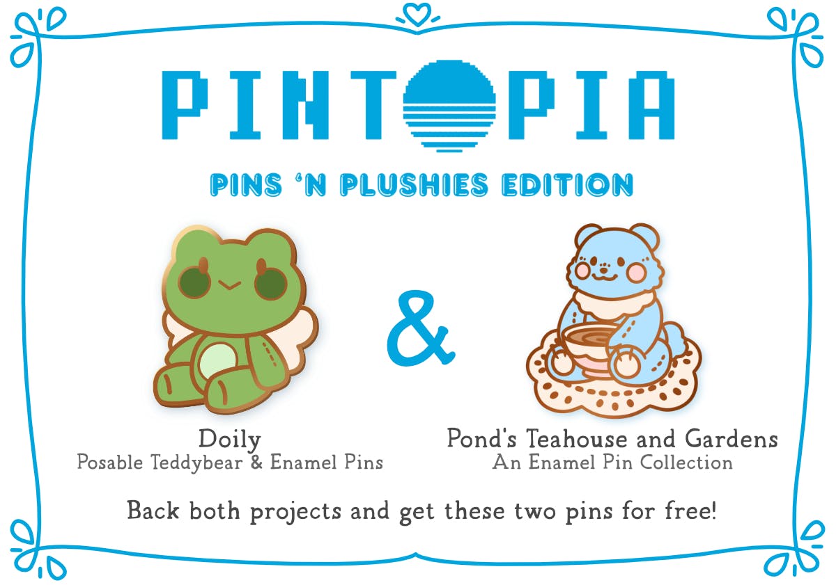 Pintopia Pins 'n Plushies edition. Back both Doily and Pond's Teahouse and Gardens to receive two pins for free! One is a plush version of Pond, and one is Doily holding a cup of black tea