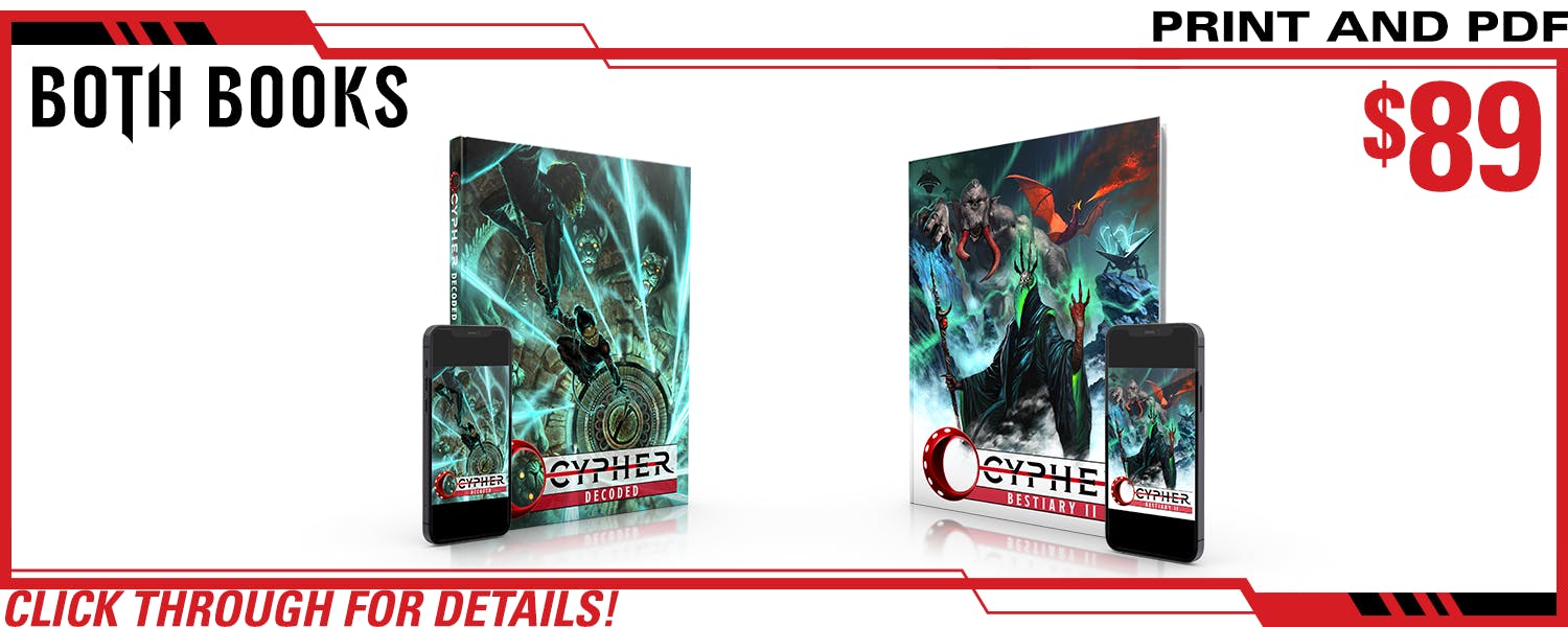 Both Books pledge level. This includes Cypher Decoded in print and PDF and Cypher Bestiary II in print and PDF. $89, a $xxx value. Click through for details!