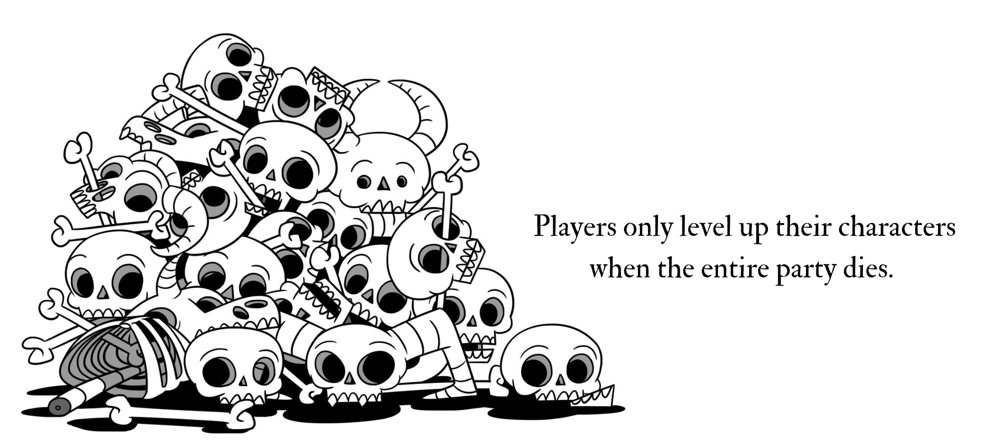 Image of a pile of skulls, text reads, players only level up their characters when the entire party dies