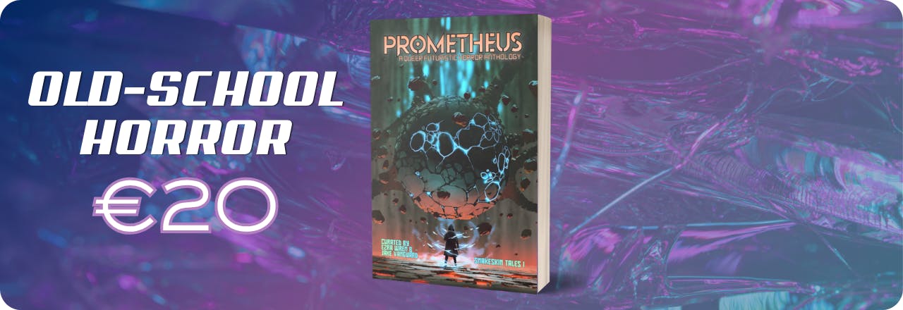  Text: 'Old-school horror €20' and graphic of a paperback mockup showing the cover of a book titled PROMETHEUS: A Queer Futuristic Horror Anthology, with an illustration of a human figure looking at a strange entity, colours focus on orange, grey and teal. Text at the bottom reads: 'Curated by Ezra Wren & Jake Vanguard, Snakeskin Tales I' ALL SET on a blue, purple and teal gradient overlay over a textured picture 