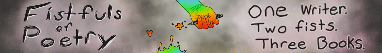 Fistfuls of Poetry. One writer. Two fists. Three books.