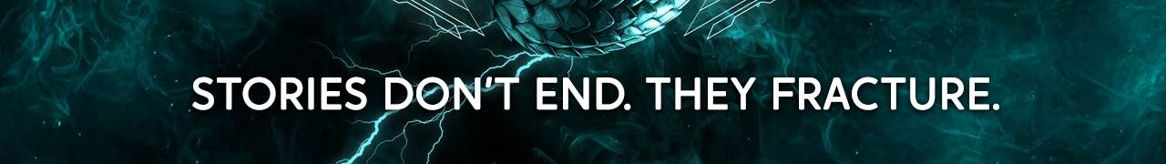 Stories don’t end. They fracture.