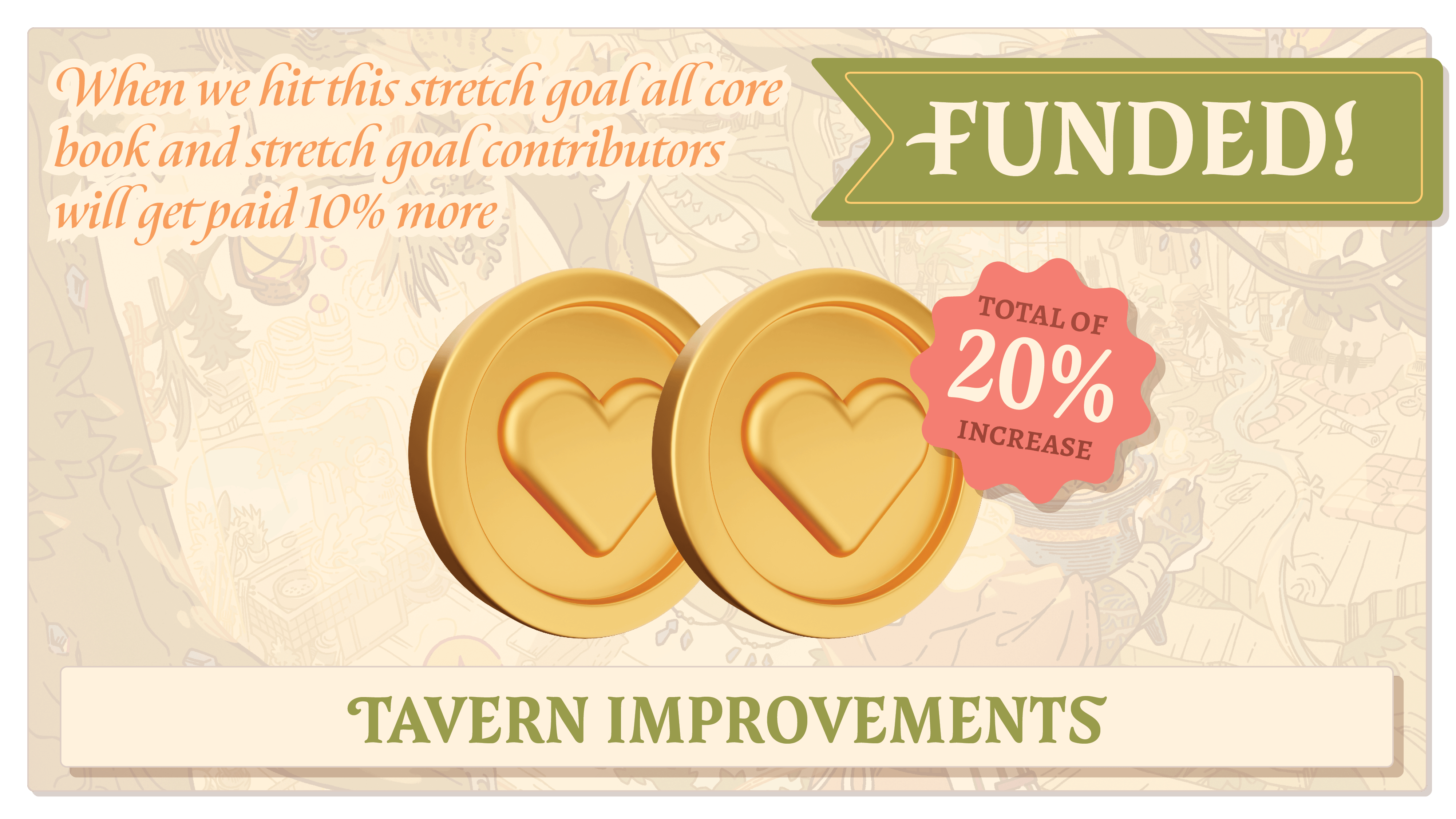 Tavern Improvements (20%). When we hit this stretch goal all core book and stretch goal contributors will get paid 10% more.