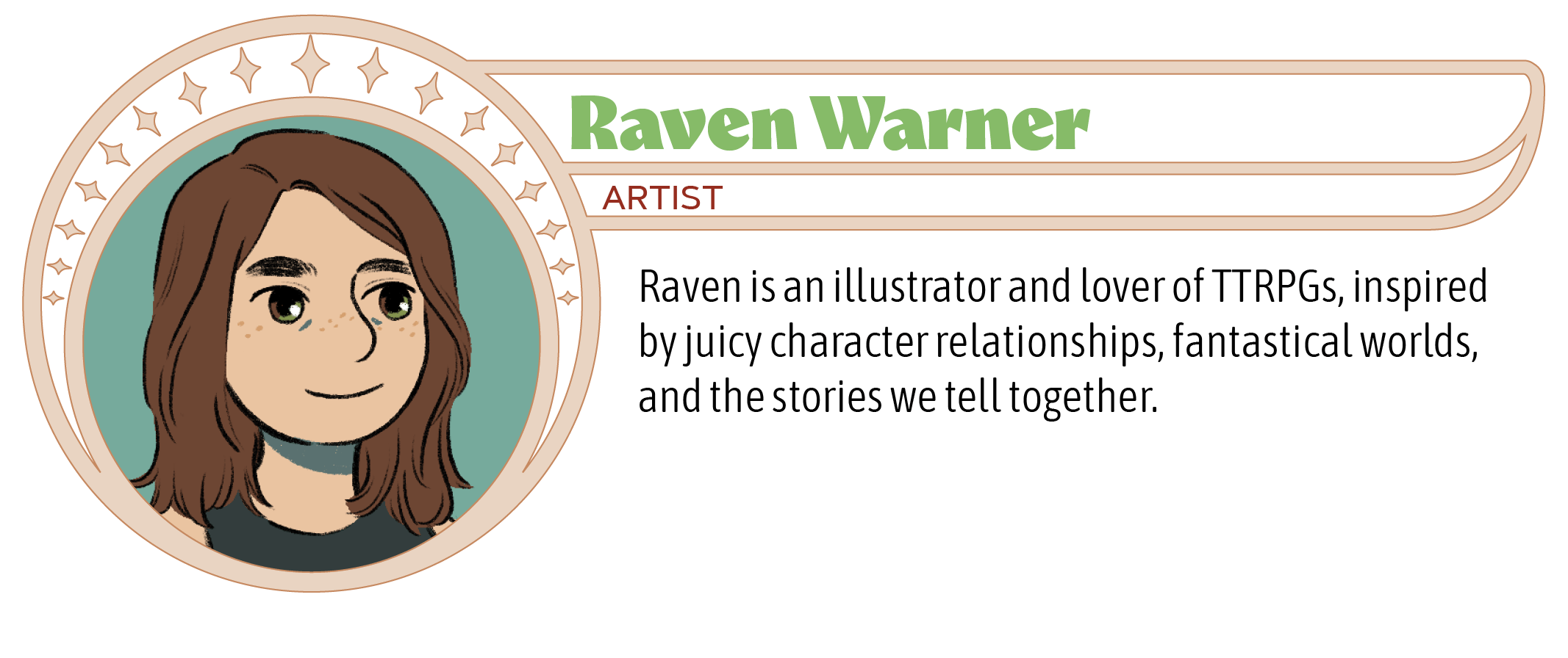 Raven is an illustrator and lover of TTRPGs, inspired by juicy character relationships, fantastical worlds, and the stories we tell together.