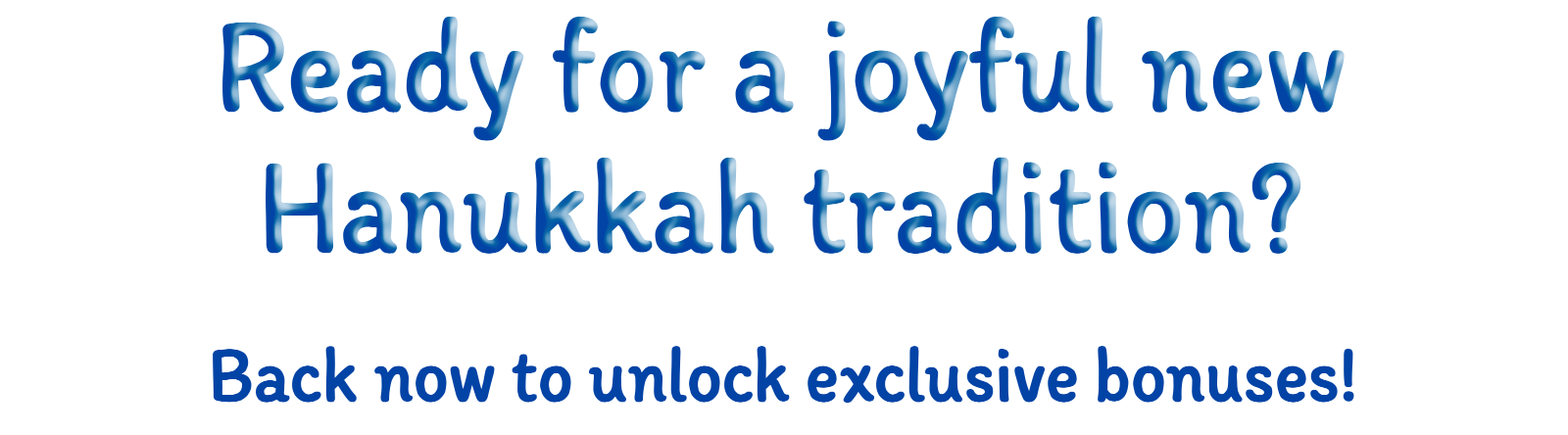 Ready for a joyful new Hanukkah tradition? Back now to unlock exclusive bonuses!