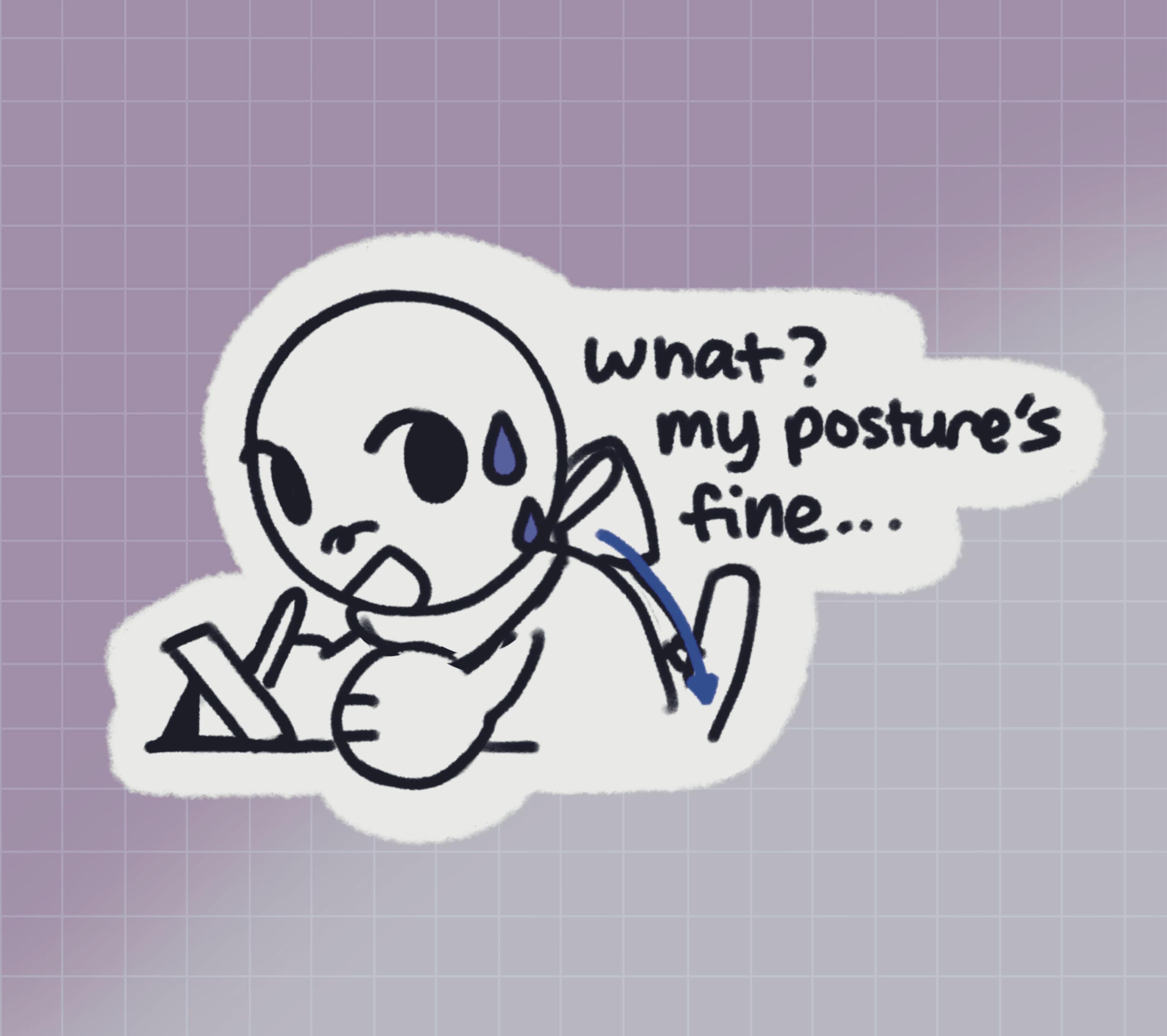 1 - What? My posture's fine...