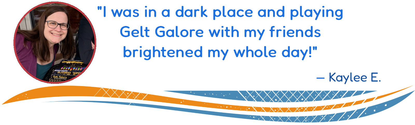 Testimonial: "I was in a dark place and playing Gelt Galore with my friends brightened my whole day!" —Kaylee E.