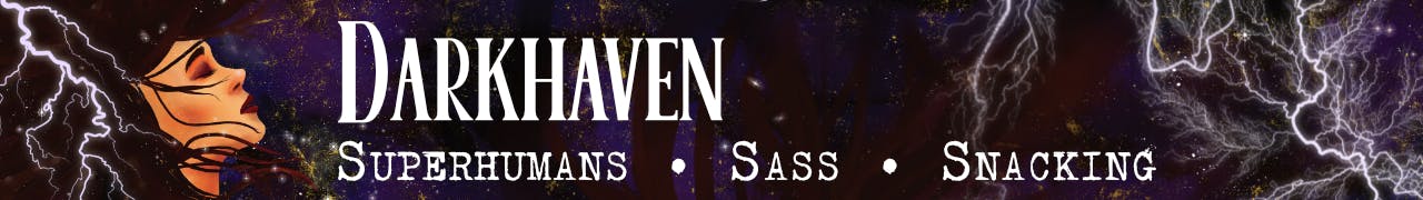 Darkhaven. Superhumans. Sass. Snacking.