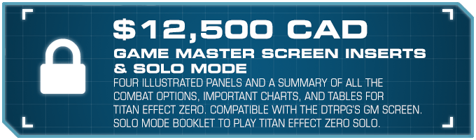 Locked. $12,000. Game Master Screen Inserts & Solo Mode. Four illustrated panels and a summary of all the combat options, important charts, and tables for Titan Effect Zero. Compatible with the DTRPG’s GM Screen. Solo Mode booklet to play Titan Effect Zero Solo.