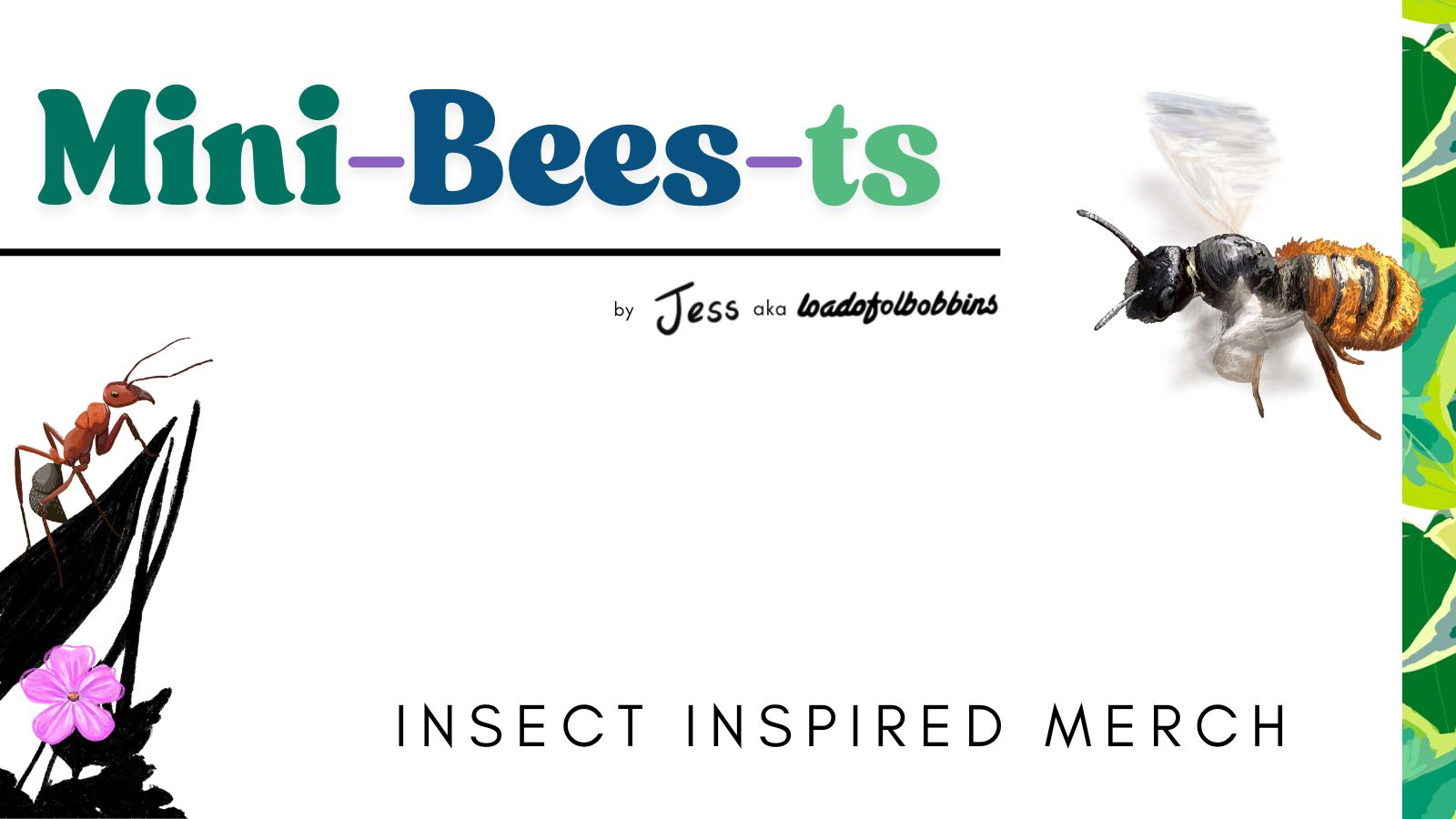 mini-bees-ts insect inspired merch by Jess aka Loadofolbobbins. A bee is flying in from the left and an ant perched on the silhouette of a leaf is on the left of the imagehttps://www.backerkit.com/c/projects/loadofolbobbins/mini-bee-sts-insect-inspired-merch