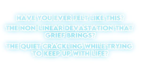  Have you ever felt like this? The non-linear devastation that grief brings? The quiet crackling while trying to keep up with life?