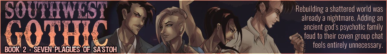 A banner for folk horror series, Southwest Gothic. On the left, bold distressed text reads "SOUTHWEST GOTHIC BOOK 2: SEVEN PLAGUES OF SA'STOH". The center features illustrated characters set against a dark background: a man with dark hair in a suit jacket, a nonbinary person with blonde hair and a side-shaved undercut, a woman with dark hair tied back, and a man in a light collared shirt looking down with a clenched fist. On the right side,  text reads: "Rebuilding a shattered world was already a nightmare. Adding an ancient god's psychotic family feud to their coven group chat feels entirely unnecessary."