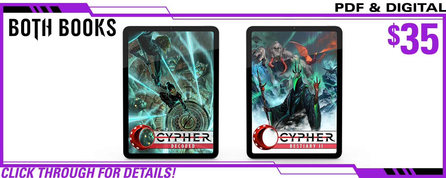 Both Books pledge level, PDF Only. This includes Cypher Decoded in PDF and Cypher Bestiary II in PDF. $35, a $xxx value. Click through for details!