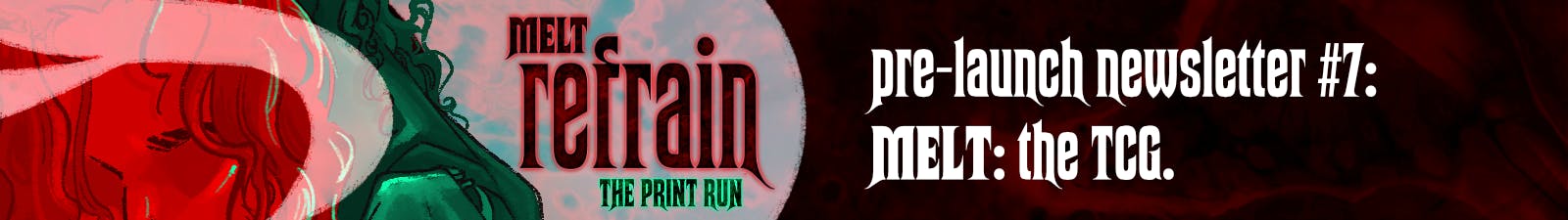 MELT: REFRAIN Pre-Launch Newsletter #7: MELT: the TCG.