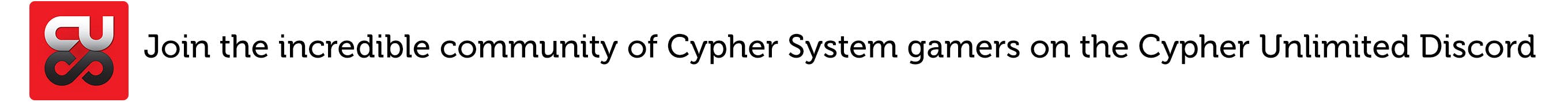 Join the incredible communicty of Cypher System gamers on the Cypher Unlimited Discord.