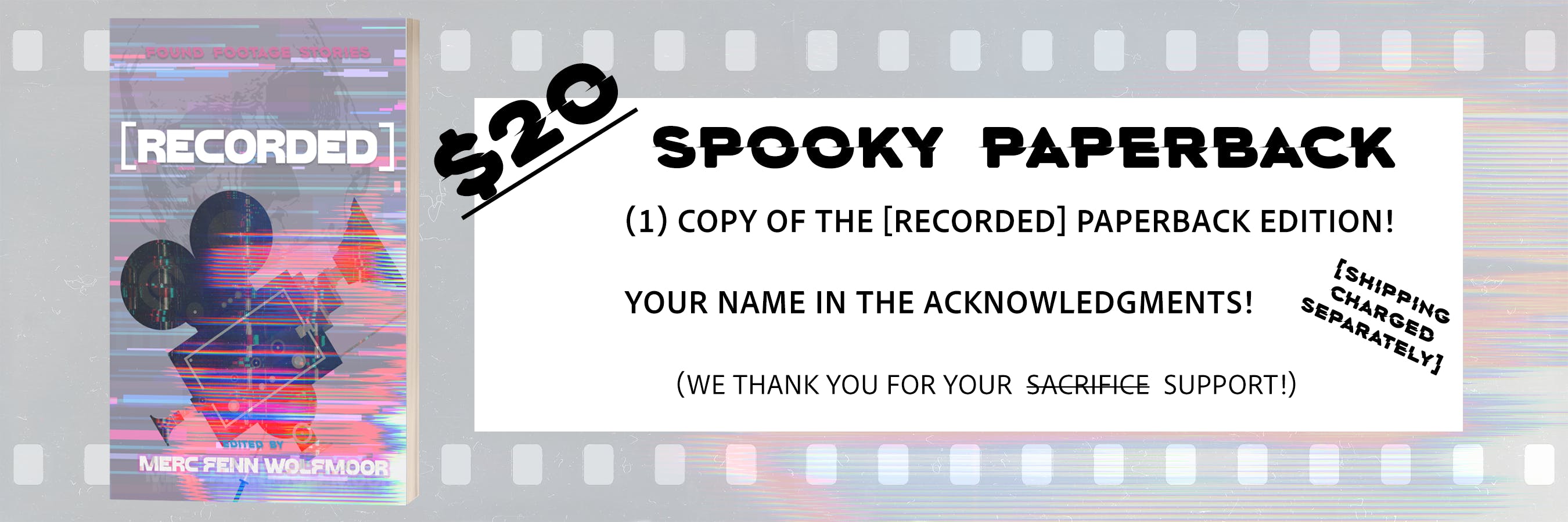 SPOOKY PAPERBACK graphic for the $20 paperback tier; it shows a paperback mockup image with the cover for [RECORDED} and the text "(1) copy of the [RECORDED] paperback edition! Your name in the acknowledgements! We thank you for your support; shipping charged separately"