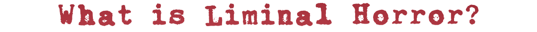 Header text "What is Liminal Horror?"