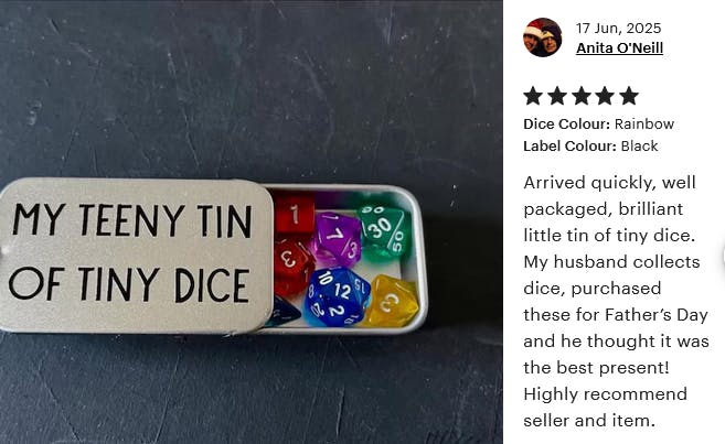  Mini dice set and tin. Arrived quickly, well packaged, brilliant little tin of tiny dice. My husband collects dice, purchased these for Father's Day and he thought it was the best present! Highly recommend seller adn item.