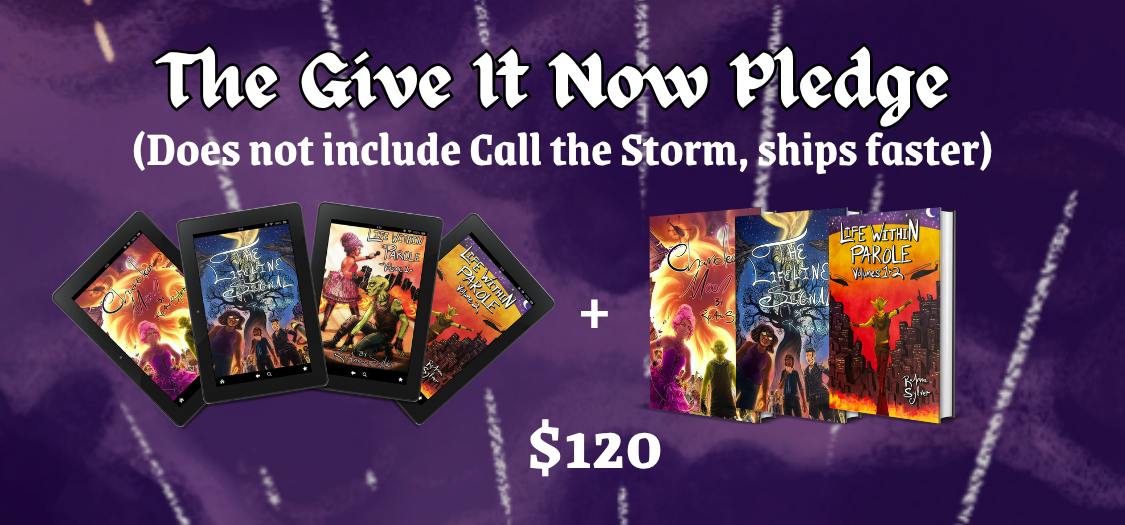 The Give It Now Pledge (Does not include Call the Storm, ships faster) All current CM ebooks + special hardcovers!