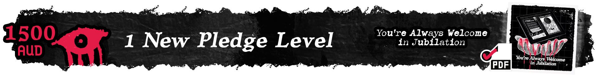 A banner which reads: "1500 AUD. 1 New Pledge Level. You're Always Welcome in Jubilation". Followed by an image of bloodied hands beneath a hovering book and a PDF icon.