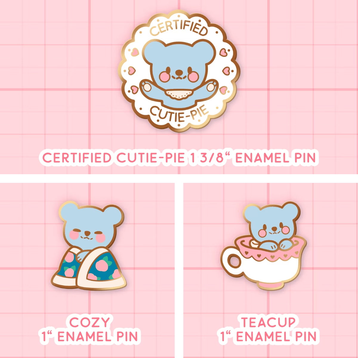 Mockups of all three pins. Certified Cutie-Pie pin is shaped like a doily with Doily bear in the middle doing a hugging motion. It has the text "Certified Cutie Pie" printed on it, and hearts on both sides. Cozy pin has Doily cuddled up in a floral print blanket. Teacup pin has Doily sitting in a teacup.