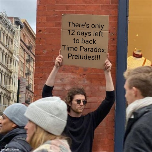 A man in sunglasses stands holding a cardboard sign that says There's only 12 days left to back Time Paradox: Preludes!!!