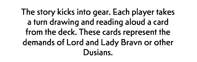 Below this gif is a section of more black text on a white background which reads, The story kicks into gear. Each player takes a turn drawing and reading aloud a card from the deck. These cards represent the demands of Lord and Lady Bravn or other Dusians.