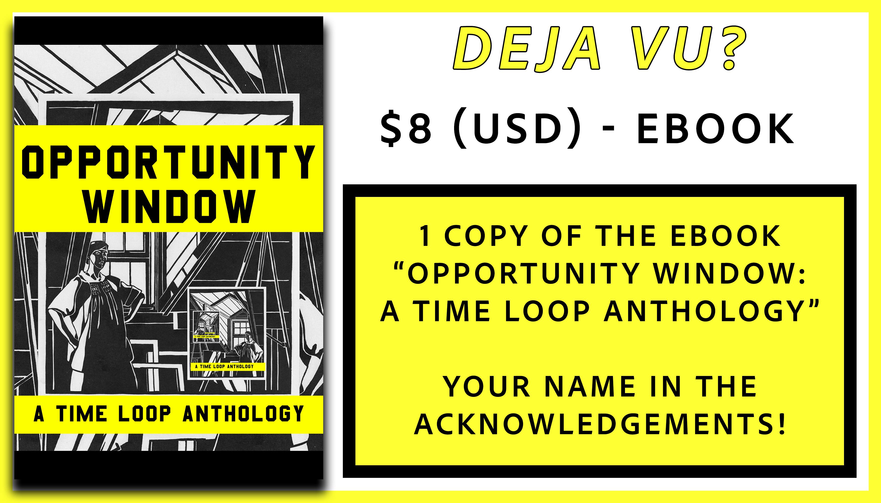  Deja vu? reward tier, which gets you 1 ebook copy of OPPORTUNITY WINDOW and your name in the acknowledgments page; $8USD