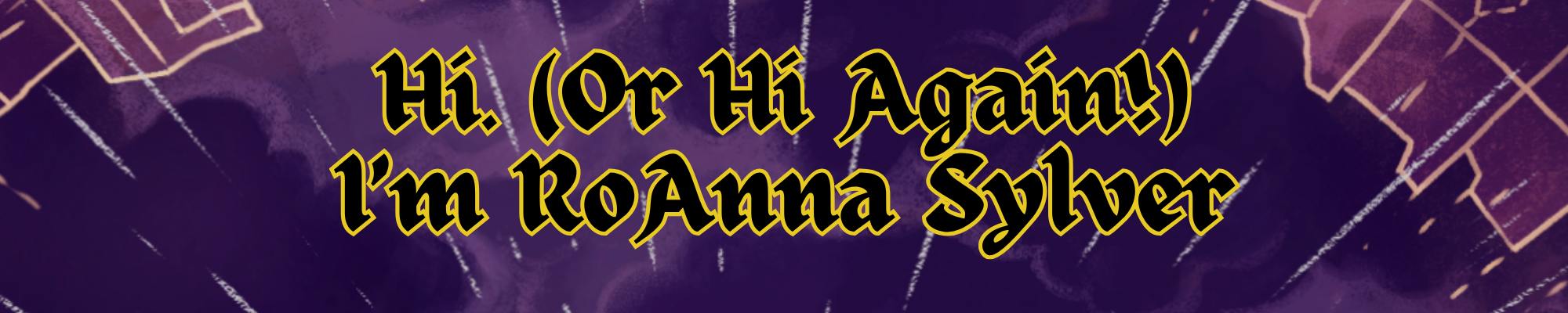 Hi. (Or Hi Again!) I'm RoAnna Sylver