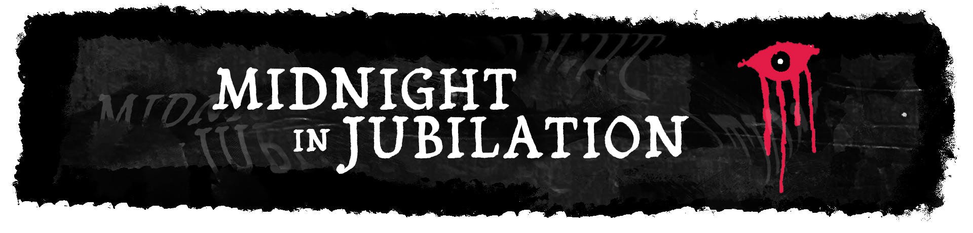 An image that reads: "Midnight in Jubilation". Beside the text is an eye that appears almost spray painted on, and as if its weeping blood.